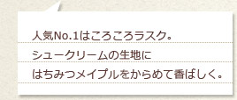 人気No.1はころころラスク。シュークリームの生地にはちみつメイプルをからめて香ばしく。